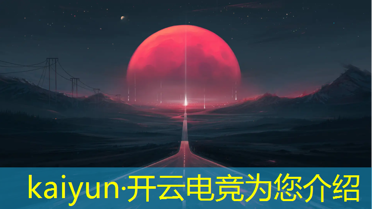 kaiyun·开云电竞为您介绍：为班级电竞活动写一份策划